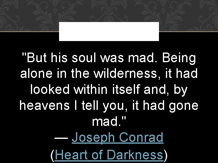 "But his soul was mad. Being alone in the wilderness, it had looked within
