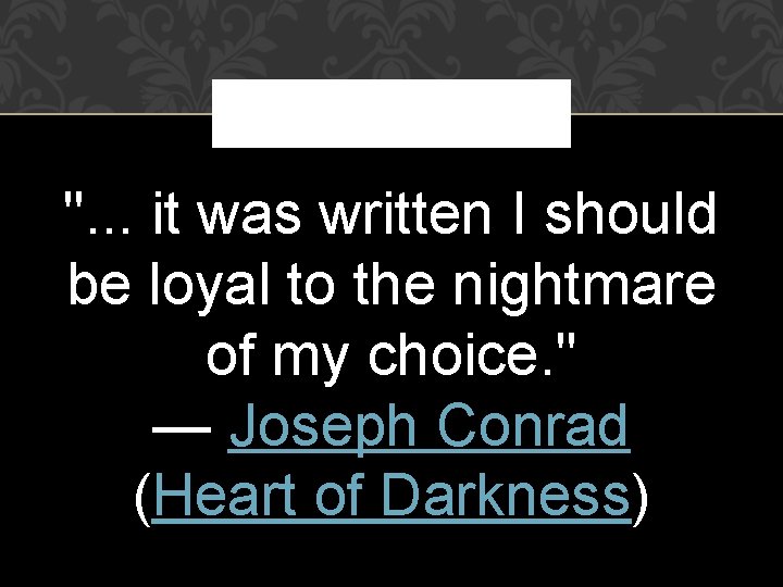 ". . . it was written I should be loyal to the nightmare of