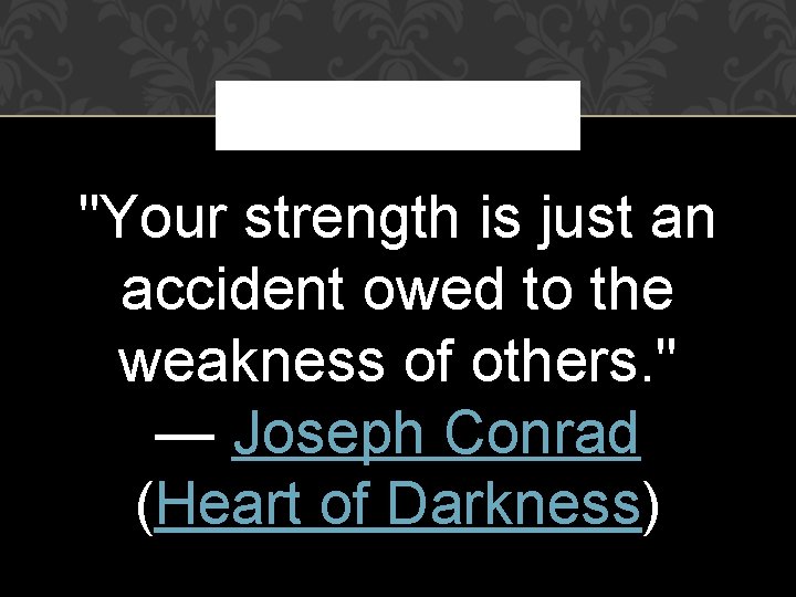 "Your strength is just an accident owed to the weakness of others. " — "Your strength is just an accident owed to the weakness of others. " —