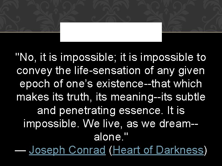 "No, it is impossible; it is impossible to convey the life-sensation of any given