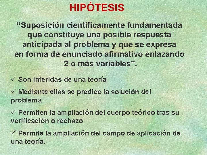 HIPÓTESIS “Suposición científicamente fundamentada que constituye una posible respuesta anticipada al problema y que