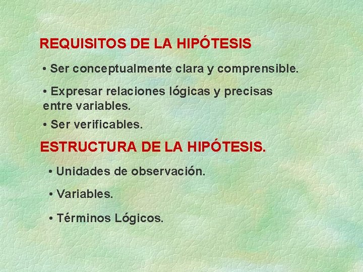 REQUISITOS DE LA HIPÓTESIS • Ser conceptualmente clara y comprensible. • Expresar relaciones lógicas