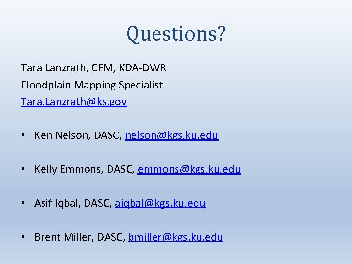 Questions? Tara Lanzrath, CFM, KDA-DWR Floodplain Mapping Specialist Tara. Lanzrath@ks. gov • Ken Nelson,