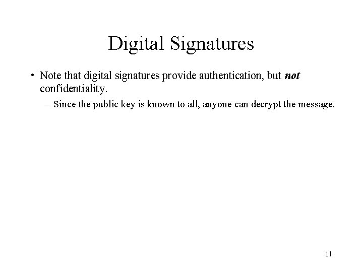 Digital Signatures • Note that digital signatures provide authentication, but not confidentiality. – Since