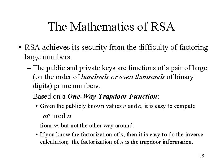 The Mathematics of RSA • RSA achieves its security from the difficulty of factoring
