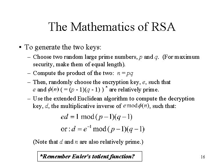 The Mathematics of RSA • To generate the two keys: – Choose two random
