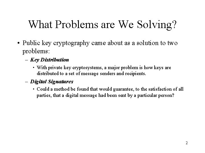 What Problems are We Solving? • Public key cryptography came about as a solution