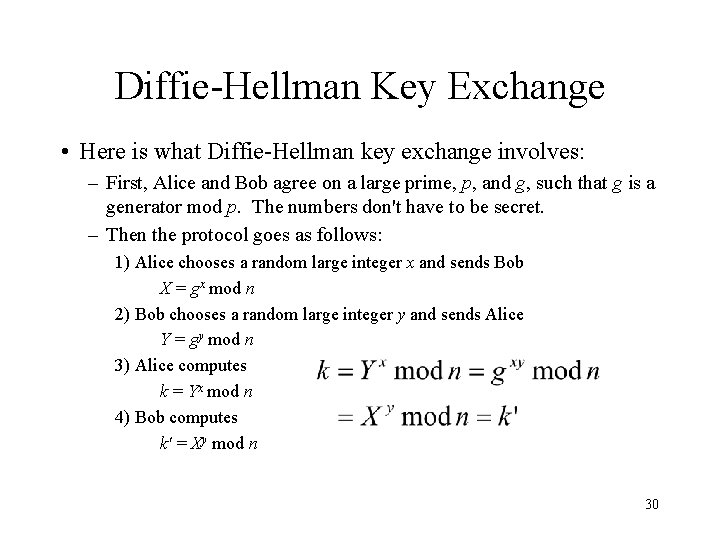 Diffie-Hellman Key Exchange • Here is what Diffie-Hellman key exchange involves: – First, Alice