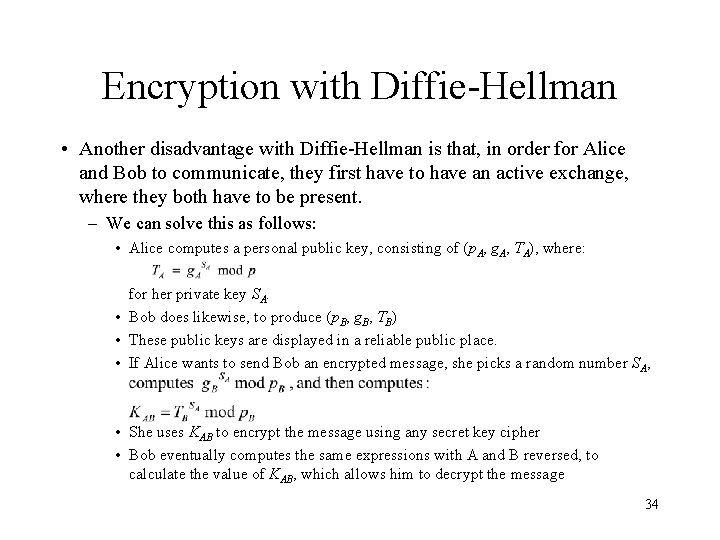 Encryption with Diffie-Hellman • Another disadvantage with Diffie-Hellman is that, in order for Alice