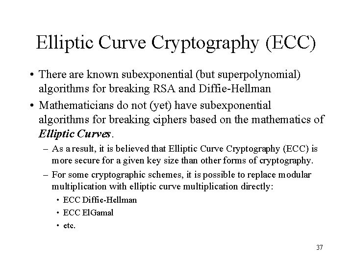 Elliptic Curve Cryptography (ECC) • There are known subexponential (but superpolynomial) algorithms for breaking