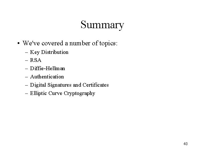 Summary • We've covered a number of topics: – – – Key Distribution RSA