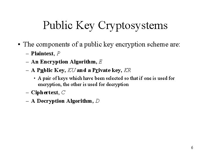 Public Key Cryptosystems • The components of a public key encryption scheme are: –