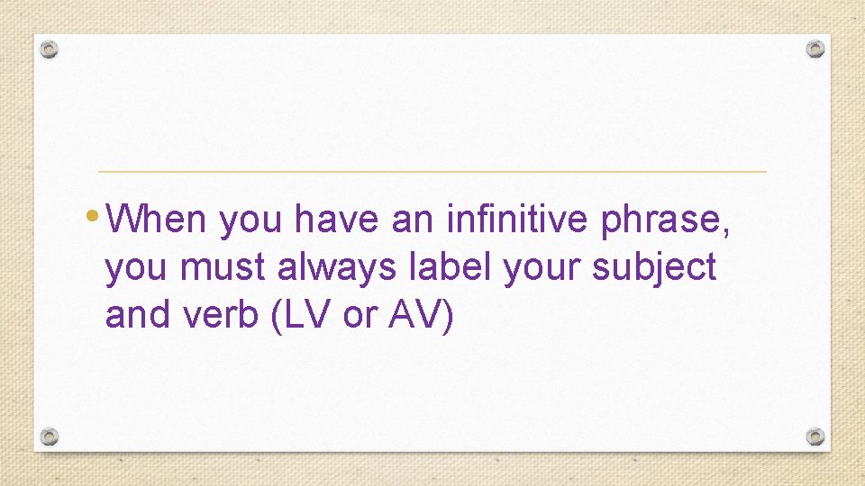  • When you have an infinitive phrase, you must always label your subject