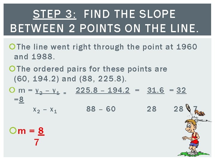 STEP 3: FIND THE SLOPE BETWEEN 2 POINTS ON THE LINE. The line went