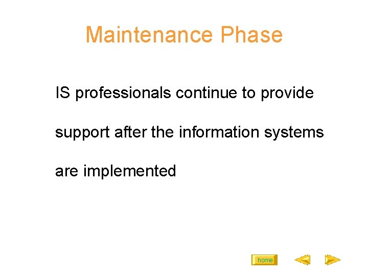 Maintenance Phase IS professionals continue to provide support after the information systems are implemented