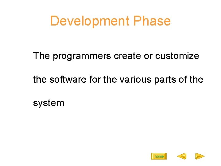 Development Phase The programmers create or customize the software for the various parts of