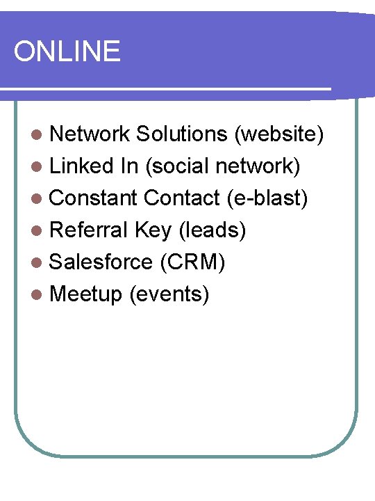 ONLINE l Network Solutions (website) l Linked In (social network) l Constant Contact (e-blast)