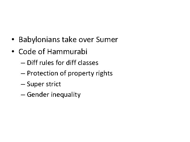  • Babylonians take over Sumer • Code of Hammurabi – Diff rules for