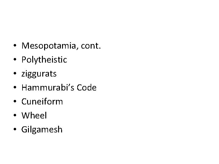  • • Mesopotamia, cont. Polytheistic ziggurats Hammurabi’s Code Cuneiform Wheel Gilgamesh 
