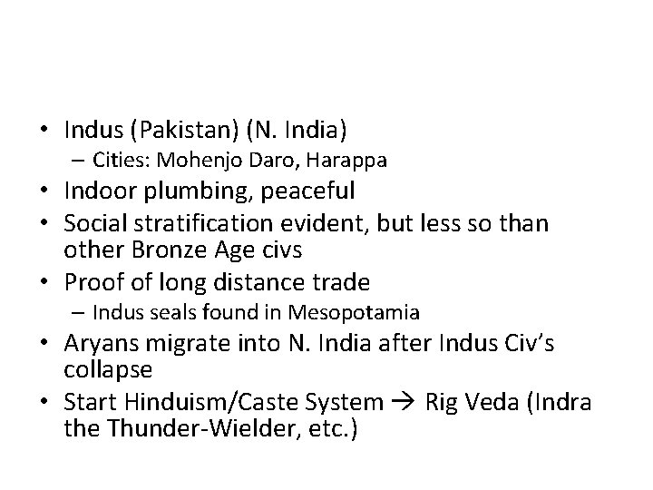 • Indus (Pakistan) (N. India) – Cities: Mohenjo Daro, Harappa • Indoor plumbing,