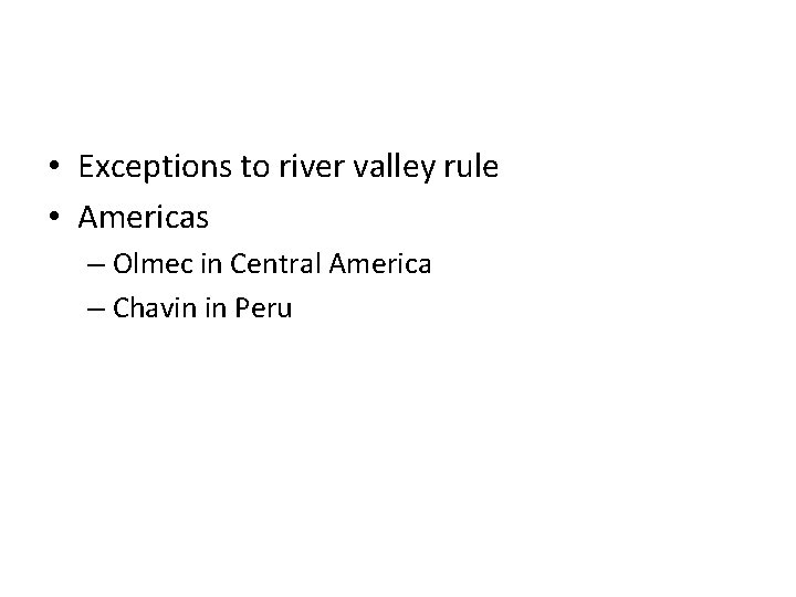  • Exceptions to river valley rule • Americas – Olmec in Central America