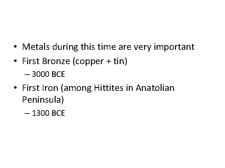  • Metals during this time are very important • First Bronze (copper +