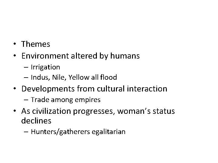  • Themes • Environment altered by humans – Irrigation – Indus, Nile, Yellow