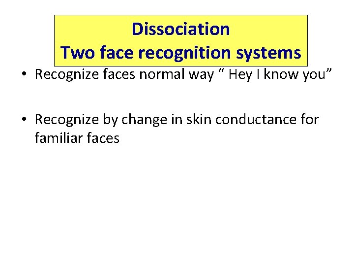 Dissociation Two face recognition systems • Recognize faces normal way “ Hey I know