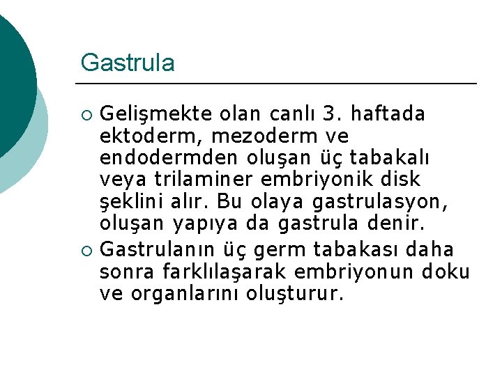 Gastrula Gelişmekte olan canlı 3. haftada ektoderm, mezoderm ve endodermden oluşan üç tabakalı veya