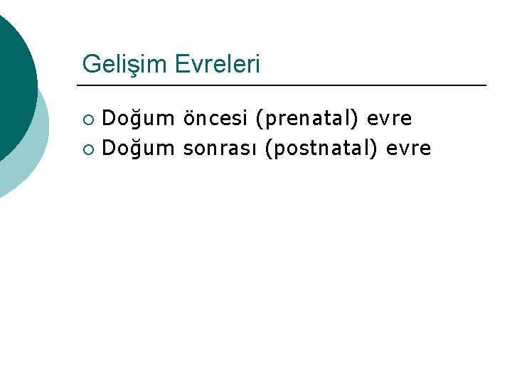 Gelişim Evreleri Doğum öncesi (prenatal) evre ¡ Doğum sonrası (postnatal) evre ¡ 