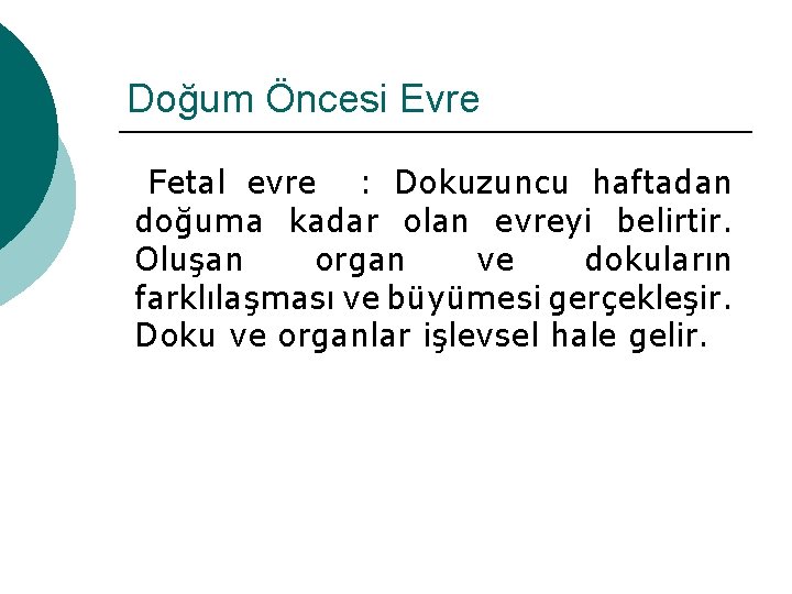 Doğum Öncesi Evre Fetal evre : Dokuzuncu haftadan doğuma kadar olan evreyi belirtir. Oluşan