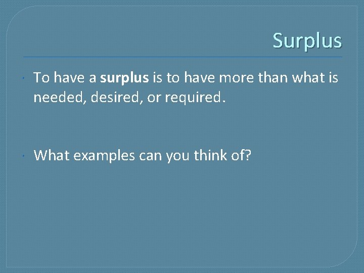 Surplus To have a surplus is to have more than what is needed, desired,