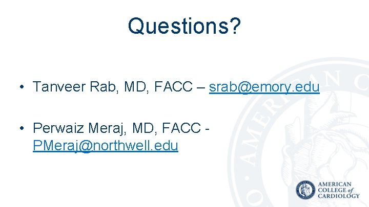 Questions? • Tanveer Rab, MD, FACC – srab@emory. edu • Perwaiz Meraj, MD, FACC
