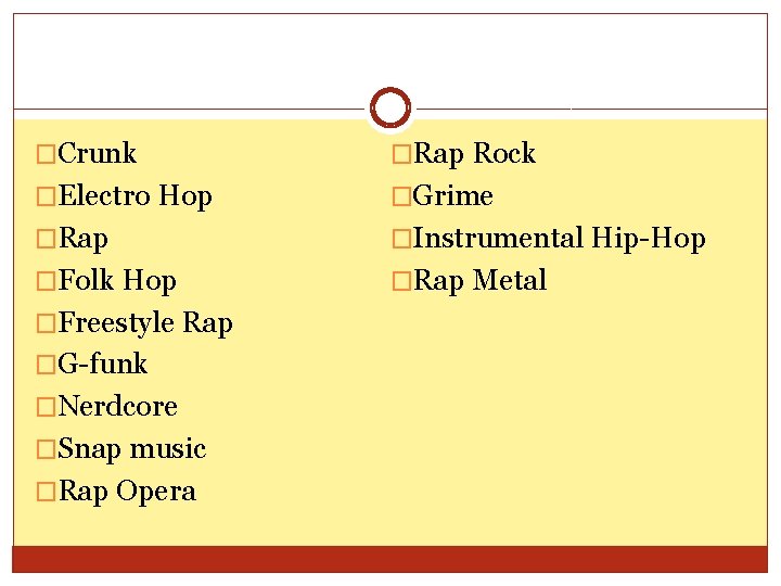 �Crunk �Rap Rock �Electro Hop �Grime �Rap �Instrumental Hip-Hop �Folk Hop �Rap Metal �Freestyle