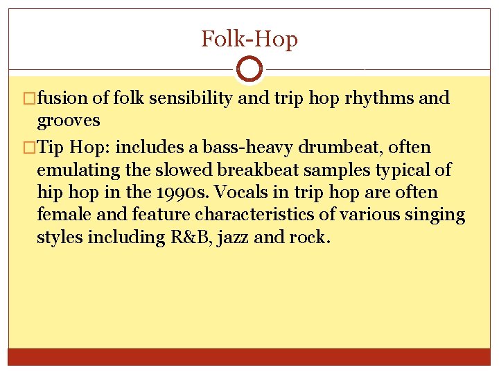 Folk-Hop �fusion of folk sensibility and trip hop rhythms and grooves �Tip Hop: includes