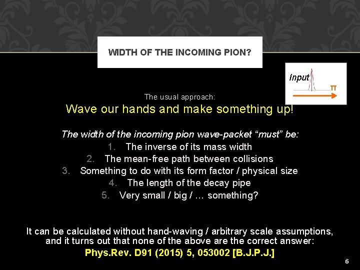 WIDTH OF THE INCOMING PION? Input π The usual approach: Wave our hands and