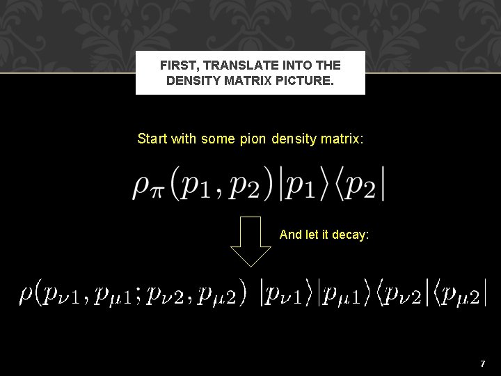 FIRST, TRANSLATE INTO THE DENSITY MATRIX PICTURE. Start with some pion density matrix: And