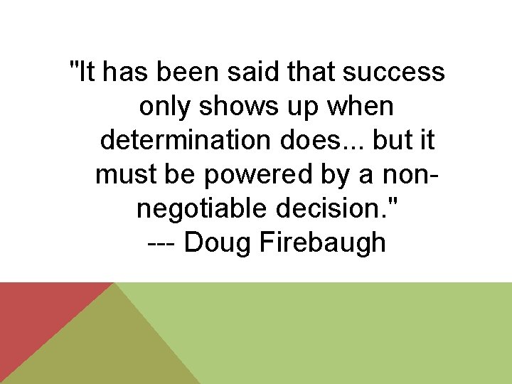 "It has been said that success only shows up when determination does. . .