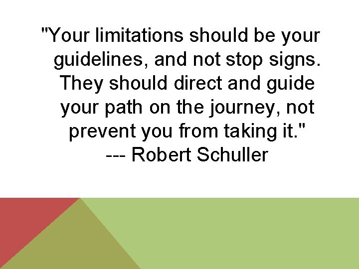 "Your limitations should be your guidelines, and not stop signs. They should direct and
