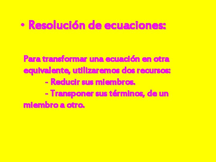  • Resolución de ecuaciones: Para transformar una ecuación en otra equivalente, utilizaremos dos