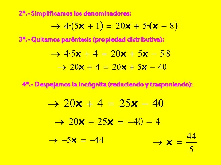 2º. - Simplificamos los denominadores: 3º. - Quitamos paréntesis (propiedad distributiva): 4º. - Despejamos