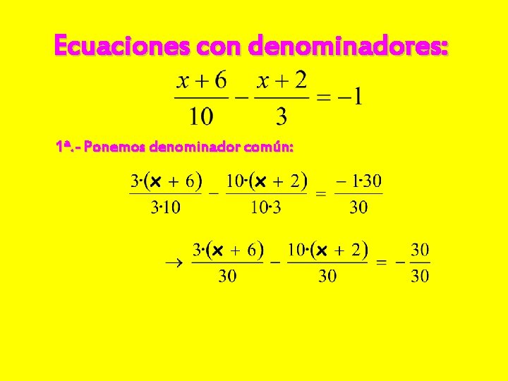 Ecuaciones con denominadores: 1ª. - Ponemos denominador común: 