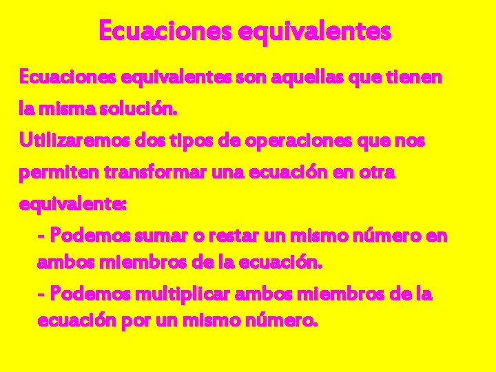 Ecuaciones equivalentes son aquellas que tienen la misma solución. Utilizaremos dos tipos de operaciones