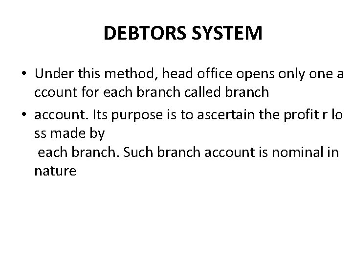 DEBTORS SYSTEM • Under this method, head office opens only one a ccount for DEBTORS SYSTEM • Under this method, head office opens only one a ccount for