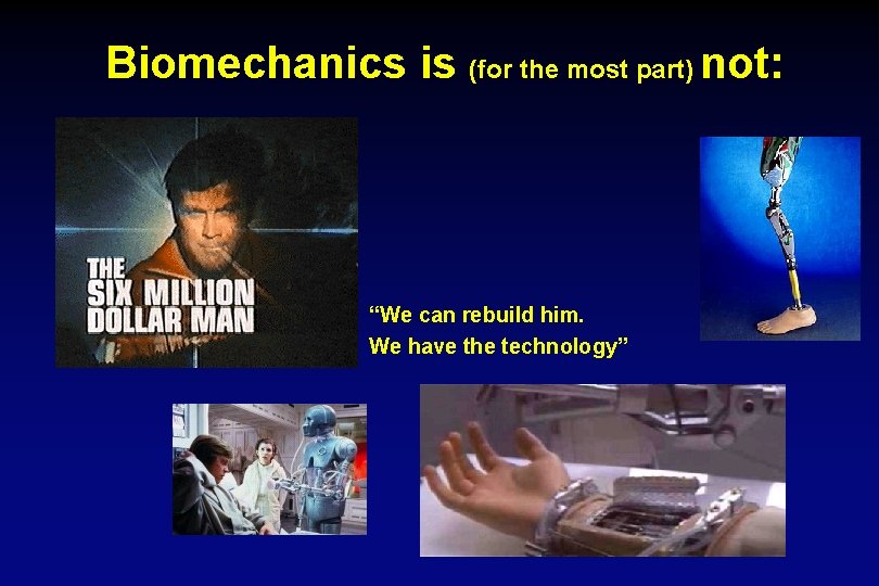 Biomechanics is (for the most part) not: “We can rebuild him. We have the
