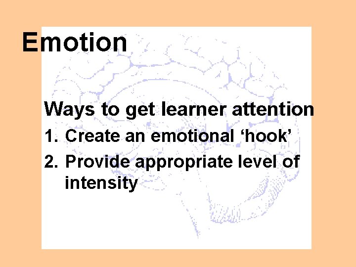 Emotion Ways to get learner attention 1. Create an emotional ‘hook’ 2. Provide appropriate