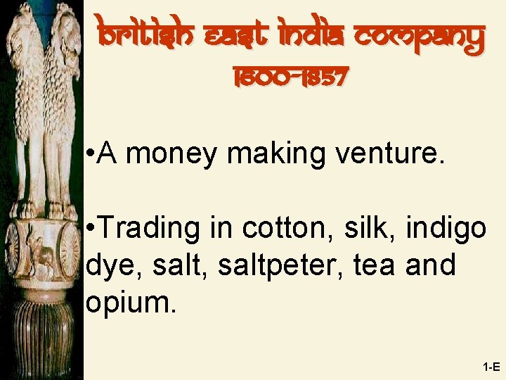 British East India Company 1600 -1857 • A money making venture. • Trading in
