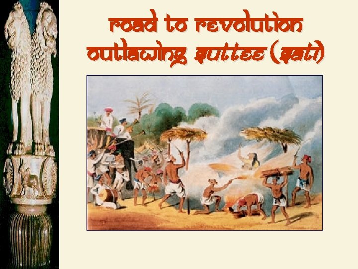 Road to revolution Outlawing Suttee (sati) 