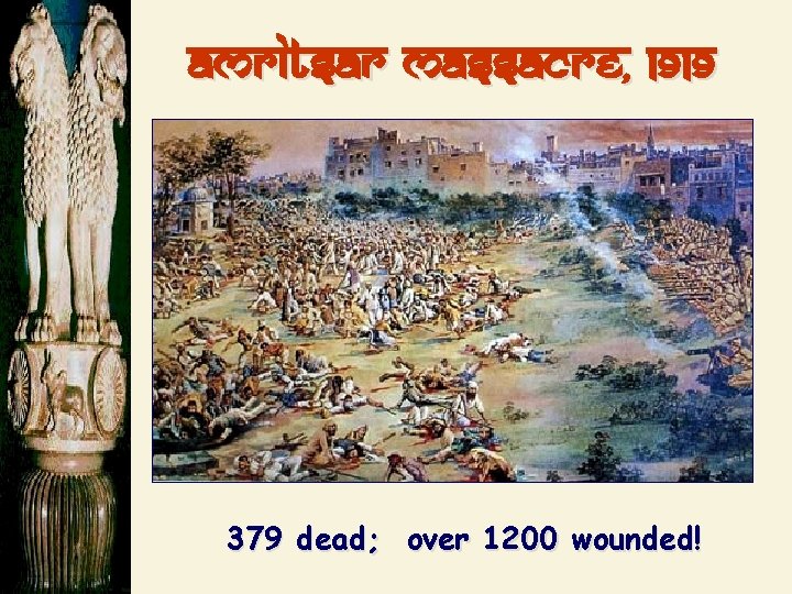 Amritsar Massacre, 1919 379 dead; over 1200 wounded! 