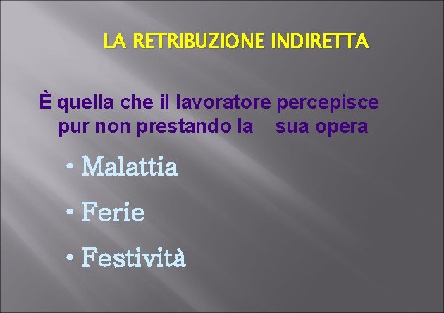 LA RETRIBUZIONE INDIRETTA È quella che il lavoratore percepisce pur non prestando la sua